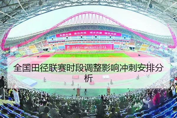 全国田径联赛时段调整影响冲刺安排分析